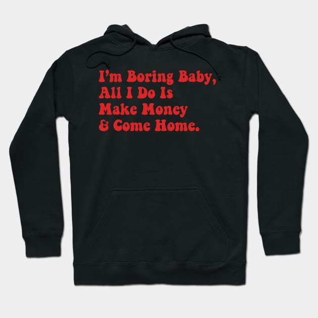 I’m Boring Baby All I Do Is Make Money And Come Home Hoodie by Daniel white